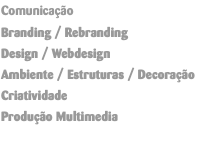 Comunicação Branding / Rebranding Design / Webdesign Ambiente / Estruturas / Decoração Criatividade Produção Multimedia 